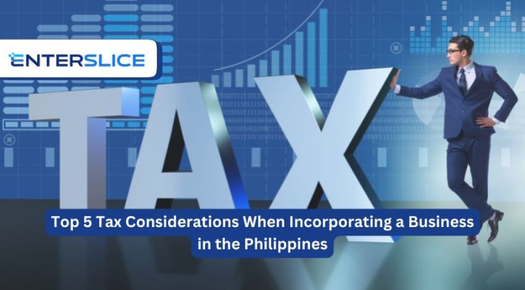 Top 5 Tax Considerations When Incorporating a Business in the Philippines - Tucson News Plus